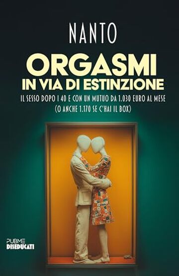 Orgasmi in via di estinzione: Il sesso dopo i 40 e con un mutuo da 1.030 euro al mese (O anche 1.170 se c&rsquo;hai il box) (Diseducati)