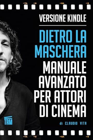 Dietro la Maschera - Manuale Avanzato per Attori di Cinema: Una volta diventati bravi bisogna essere i migliori. (The Red Method Il metodo rosso per Attori di Cinema di Claudio Vita Vol. 2)