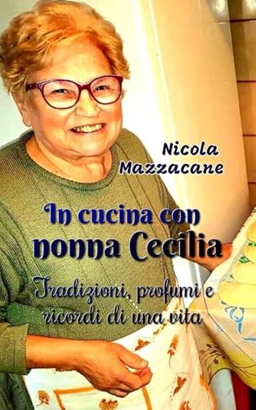 IN CUCINA CON NONNA CECILIA: Tradizioni, profumi e ricordi di una vita