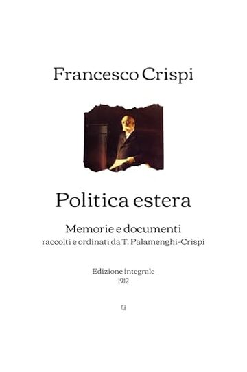 Politica estera: Memorie e documenti raccolti e ordinati da T. Palamenghi-Crispi | Edizione integrale (1912)