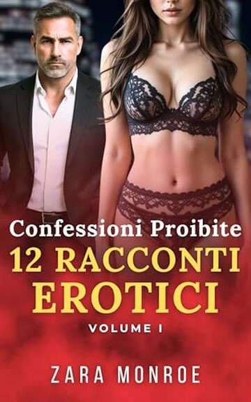 Confessioni Proibite &ndash; 12 Racconti (Volume 1): Racconti Erotici &ndash; Age Gap &bull; Tradimento &bull; M&eacute;nage MMFF &bull; Desideri Proibiti &bull; Tab&ugrave; Religioso &bull; Triade MMF &bull; Dominazione Psicologica