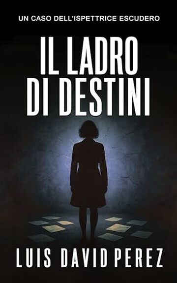 Il ladro di destini: Ispettrice Escudero n&deg;7. Thriller poliziesco. (Ispettrice Escudero. Romanzo poliziesco noir di mistero e suspense.)