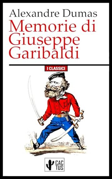 Memorie di Giuseppe Garibaldi: L'eroe dei Due Mondi visto dal pi&ugrave; grande romanziere storico di tutti i tempi