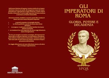 GLI IMPERATORI DI ROMA : GLORIA, POTERE E DECADENZA: La storia affascinante degli imperatori romani : grandezza, complotti e caduta dell'antica Roma