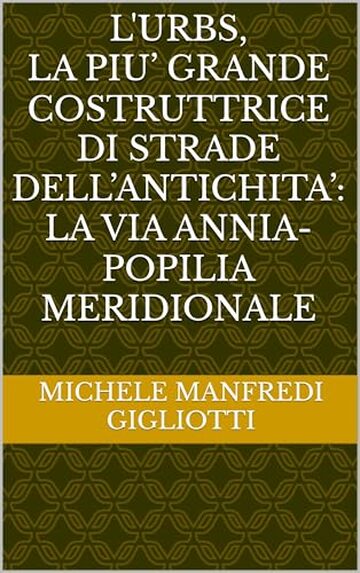 L'URBS: LA PIU&rsquo; GRANDE COSTRUTTRICE DI STRADE DELL&rsquo;ANTICHITA&rsquo;: LA VIA ANNIA-POPILIA MERIDIONALE