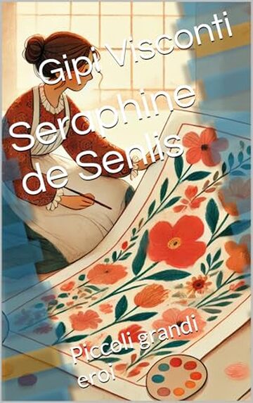 Seraphine de Senlis: La pittrice dei fiori luminosi