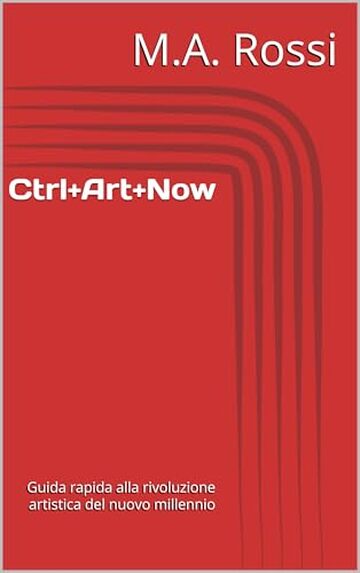 Ctrl+Art+Now : Guida rapida alla rivoluzione artistica del nuovo millennio