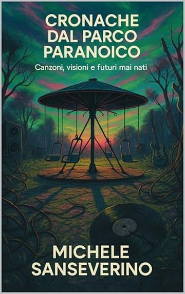 Cronache dal Parco Paranoico: Canzoni, visioni e futuri mai nati