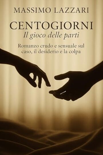 Centogiorni &ndash; Il gioco delle parti: Romanzo crudo e sensuale sul caso, il desiderio e la colpa