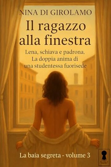 Il ragazzo alla finestra: Lena schiava e padrona: la doppia anima di una studentessa fuorisede (La baia segreta Vol. 3)