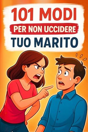 101 modi per non uccidere tuo Marito: La guida divertente per affrontare la vita di coppia con calma, ironia e stile. Un&rsquo;idea Regalo per Compleanno, Natale o per Amiche, Colleghe e Mogli