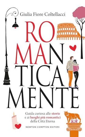 ROMAnticamente. Guida curiosa alle storie e ai luoghi pi&ugrave; romantici della Citt&agrave; Eterna