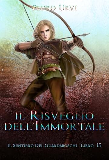 Il Risveglio dell&rsquo;Immortale: (Il Sentiero del Guardaboschi Vol. 15)