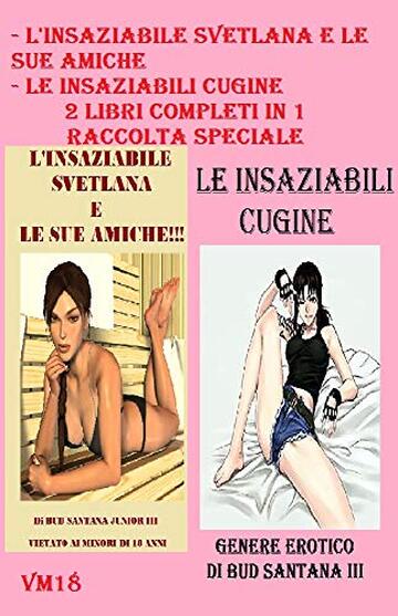 L'insaziabile Svetlana e le sue amiche - Le insaziabili cugine. 2 libri completi in 1 (Raccolta Speciale)