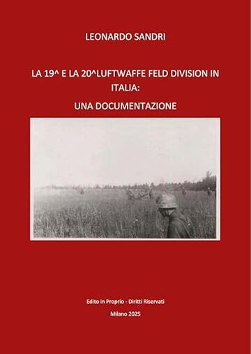 La 19^ e la 20^Luftwaffe Feld Division in Italia: Una documentazione