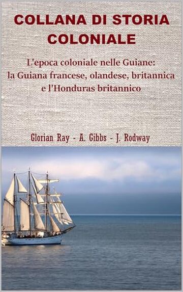 L&rsquo;epoca coloniale nelle Guiane: la Guiana olandese, francese, britannica e l&rsquo;Honduras britannico (COLLANA DI STORIA COLONIALE)