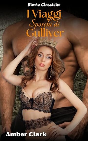 I Viaggi Sporchi di Gulliver: Un racconto erotico breve, esplicito ed estremo (Storie Classiche Vol. 18)