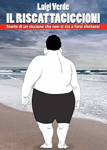 IL RISCATTACICCIONI: Storie di un ciccione che non ci sta a farsi sfottere!