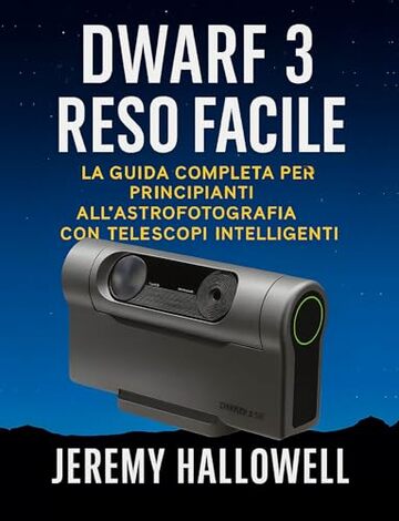 Dwarf 3 reso facile: La guida completa per principianti all'astrofotografia con telescopi intelligenti