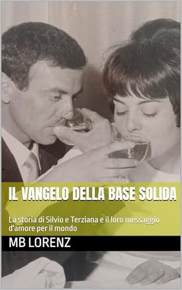 IL VANGELO DELLA BASE SOLIDA : La storia di Silvio e Terziana e il loro messaggio d'amore per il mondo