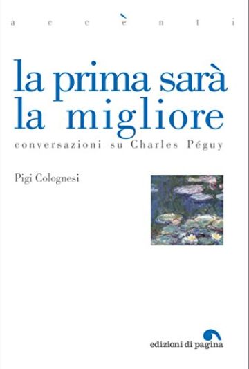 La prima sar&agrave; la migliore. Conversazioni su Charles P&eacute;guy (Accenti)