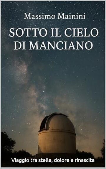 Sotto il cielo di Manciano: Viaggio tra stelle, dolore e rinascita