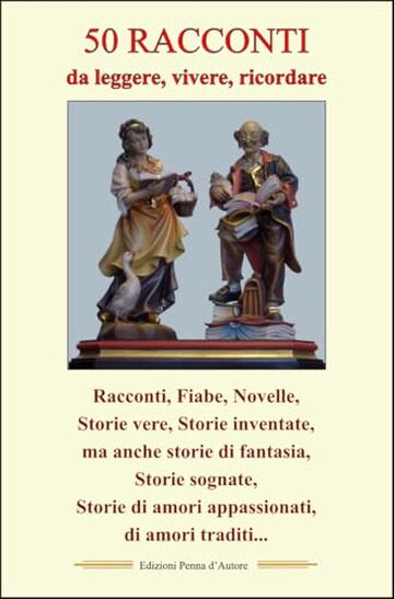 50 RACCONTI, da leggere, vivere, ricordare: Racconti, Fiabe, Novelle, Storie vere, Storie di fantasia, Storie di amori appassionati, di amori traditi...