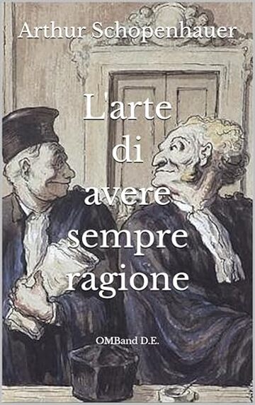 L'arte di avere sempre ragione: Illustrata in 38 stratagemmi