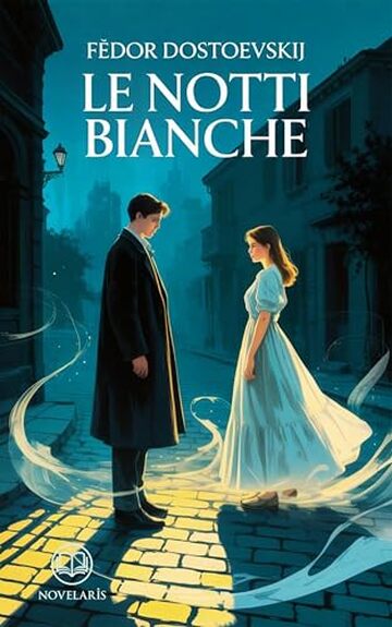 Le notti bianche: Nuova traduzione italiana, edizione integrale del libro classico di F&euml;dor Dostoevskij sulla solitudine e il sogno romantico (Novelaris)