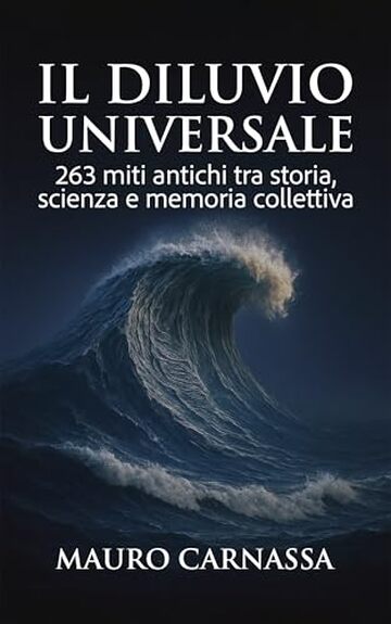Il Diluvio Universale: 263 miti antichi tra storia, scienza e memoria collettiva