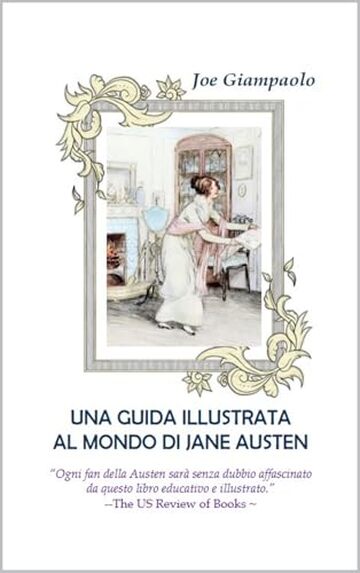 Una guida illustrata al mondo di Jane Austen (Collana di libri in italiano e in dialetto romanesco (Joe Giampaolo))