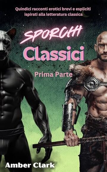 Classici Sporchi: Prima Parte: Quindici racconti erotici brevi e espliciti ispirati alla letteratura classica (Storie Classiche)