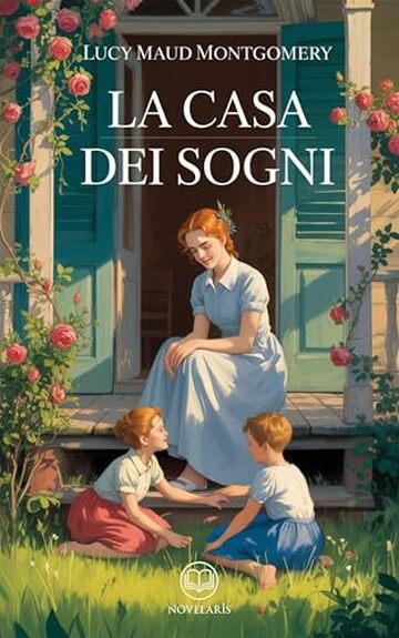 Anna dai capelli rossi 5 - La casa dei sogni: Edizione moderna e integrale del quinto romanzo della serie completa di Lucy Maud Montgomery &ndash; Ebook in italiano (Novelaris)