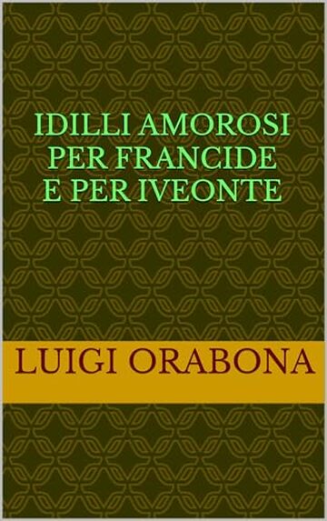 Idilli amorosi per Francide e per Iveonte (Storie Indimenticabili Vol. 32)
