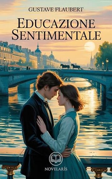 Flaubert &ndash; Educazione sentimentale: Edizione moderna e integrale del celebre romanzo d'amore della letteratura francese &ndash; Ebook in italiano (Novelaris)