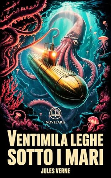 Ventimila leghe sotto i mari: Edizione moderna e integrale del romanzo d'avventura di Jules Verne &ndash; Ebook in italiano (Novelaris)