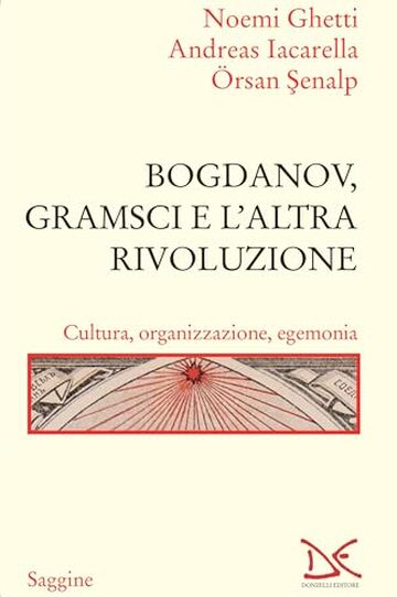 Bogdanov, Gramsci e l&rsquo;altra rivoluzione: Cultura, organizzazione, egemonia