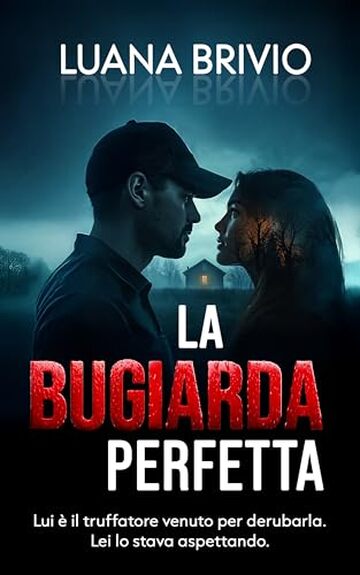 LA BUGIARDA PERFETTA - Un domestic thriller ossessivo: Cosa accade quando un truffatore finisce tra le braccia della sua vittima? (THRILLER LOVERS Vol. 1)
