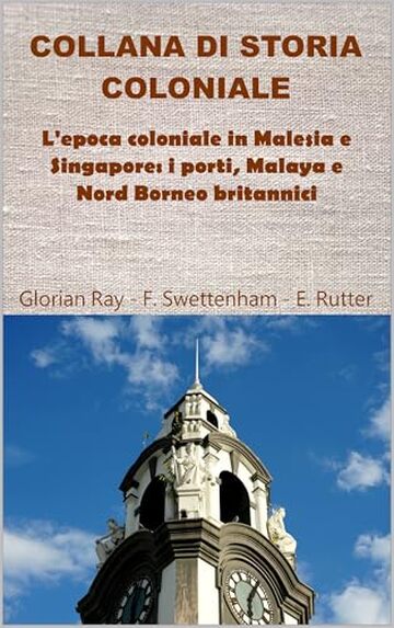 L&rsquo;epoca coloniale in Malesia e Singapore: i porti, Malaya e Nord Borneo britannici (COLLANA DI STORIA COLONIALE)