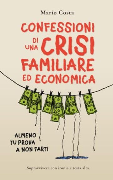 CONFESSIONI DI UNA CRISI FAMILIARE ED ECONOMICA: Sopravvivere con Ironia e Testa Alta