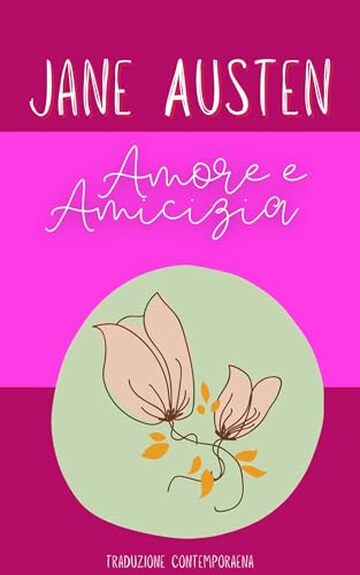 Amore e amicizia: Dai Juvenilia di Jane Austen - Traduzione contemporanea (Piccoli Classici)