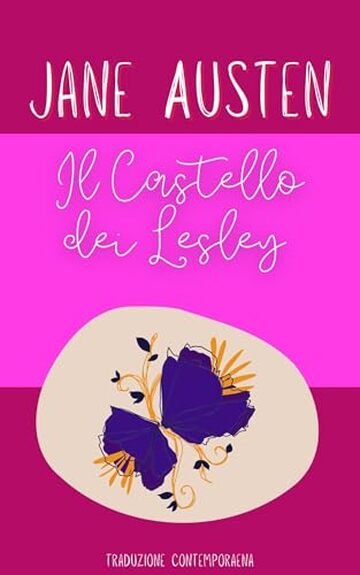 Il Castello dei Lesley - ed altre opere : Dai Juvenilia di Jane Austen - Traduzione contemporanea (Piccoli Classici)