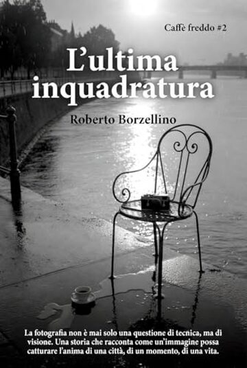 L&rsquo;ultima Inquadratura : caff&egrave; freddo #2 (CAFF&Egrave; FREDDO. Storie di chi ha aspettato troppo. Una collana di novelle letterarie sul prezzo invisibile del talento.)