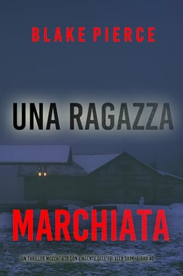 Una Ragazza Marchiata (Un thriller mozzafiato con l'agente dell'FBI Ella Dark - Libro 40)