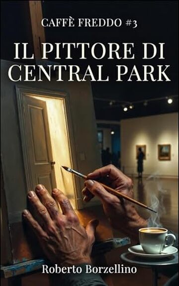 Il Pittore di Central Park: Caff&egrave; Freddo #3 (CAFF&Egrave; FREDDO. Storie di chi ha aspettato troppo. Una collana di novelle letterarie sul prezzo invisibile del talento.)