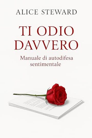 TI ODIO DAVVERO: Manuale di autodifesa sentimentale