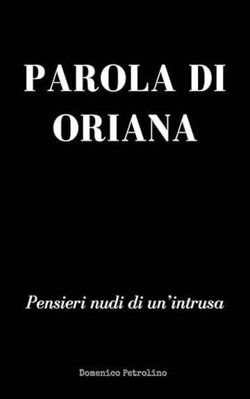 PAROLA DI ORIANA: Pensieri nudi di un&rsquo;intrusa