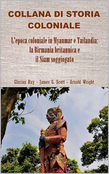 L&rsquo;epoca coloniale in Myanmar e Tailandia: la Birmania britannica e il Siam soggiogato (COLLANA DI STORIA COLONIALE)