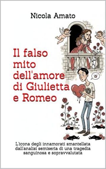 Il falso mito dell'amore di Giulietta e Romeo: L'icona degli innamorati smantellata dall'analisi semiseria di una tragedia sanguinosa e sopravvalutata