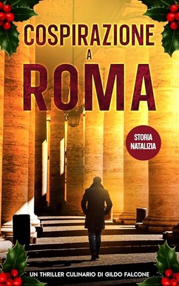 Cospirazione a Roma (Storia Natalizia): Un Thriller Culinario di Gildo Falcone (Ispettore Chef Gildo Falcone, thriller gastronomico, giallo, crimine e mistero)